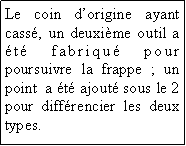 Zone de Texte: Le coin dorigine ayant cass, un deuxime outil a t fabriqu pour poursuivre la frappe ; un point  a t ajout sous le 2 pour diffrencier les deux types.