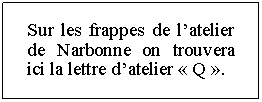 Zone de Texte: Sur les frappes de latelier de Narbonne on trouvera ici la lettre datelier  Q .