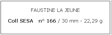 Zone de Texte: FAUSTINE LA JEUNEColl SESA   n 166 / 30 mm - 22,29 g