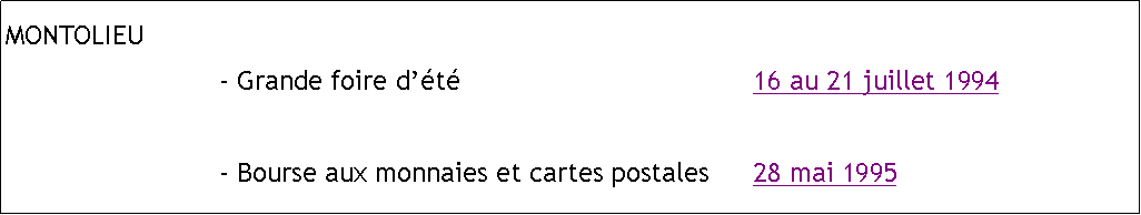 Zone de Texte: MONTOLIEU				- Grande foire dt 					 	16 au 21 juillet 1994				- Bourse aux monnaies et cartes postales   	28 mai 1995