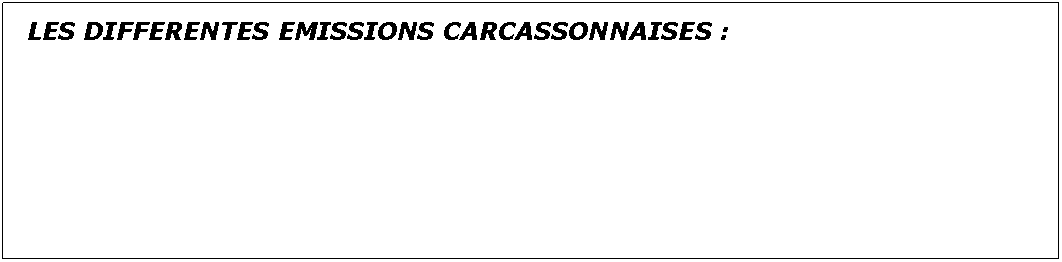 Zone de Texte: LES DIFFERENTES EMISSIONS CARCASSONNAISES :