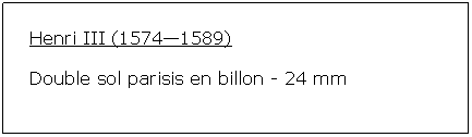 Zone de Texte: Henri III (15741589)Double sol parisis en billon - 24 mm 