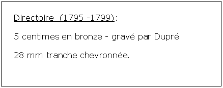 Zone de Texte: Directoire  (1795 -1799):5 centimes en bronze - grav par Dupr 28 mm tranche chevronne.			