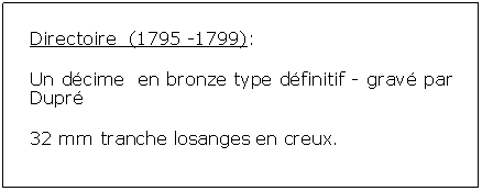 Zone de Texte: Directoire  (1795 -1799):Un dcime  en bronze type dfinitif - grav par Dupr 32 mm tranche losanges en creux.