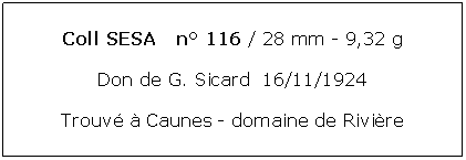 Zone de Texte: Coll SESA   n 116 / 28 mm - 9,32 gDon de G. Sicard  16/11/1924Trouv  Caunes - domaine de Rivire