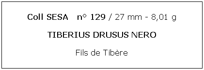 Zone de Texte: Coll SESA   n 129 / 27 mm - 8,01 gTIBERIUS DRUSUS NEROFils de Tibre