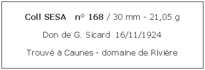 Zone de Texte: Coll SESA   n 168 / 30 mm - 21,05 gDon de G. Sicard  16/11/1924Trouv  Caunes - domaine de Rivire