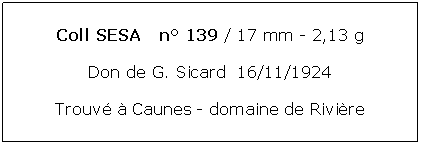 Zone de Texte: Coll SESA   n 139 / 17 mm - 2,13 gDon de G. Sicard  16/11/1924Trouv  Caunes - domaine de Rivire