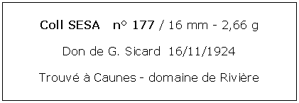 Zone de Texte: Coll SESA   n 177 / 16 mm - 2,66 gDon de G. Sicard  16/11/1924Trouv  Caunes - domaine de Rivire