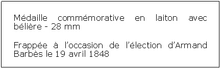 Zone de Texte: Mdaille commmorative en laiton avec blire - 28 mmFrappe  loccasion de llection dArmand Barbs le 19 avril 1848